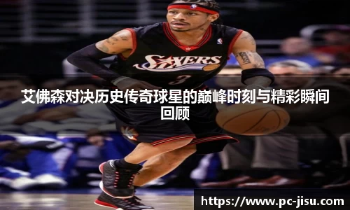 艾佛森对决历史传奇球星的巅峰时刻与精彩瞬间回顾
